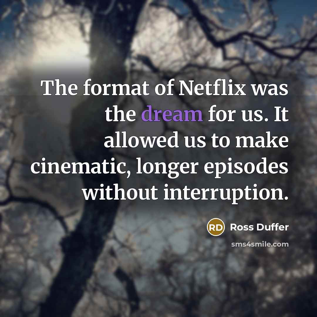“The format of Netflix was the dream for us. It…” quote by Ross Duffer