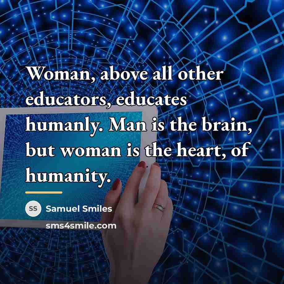 “Woman, above all other educators, educates humanly. Man is the…” quote by Samuel Smiles