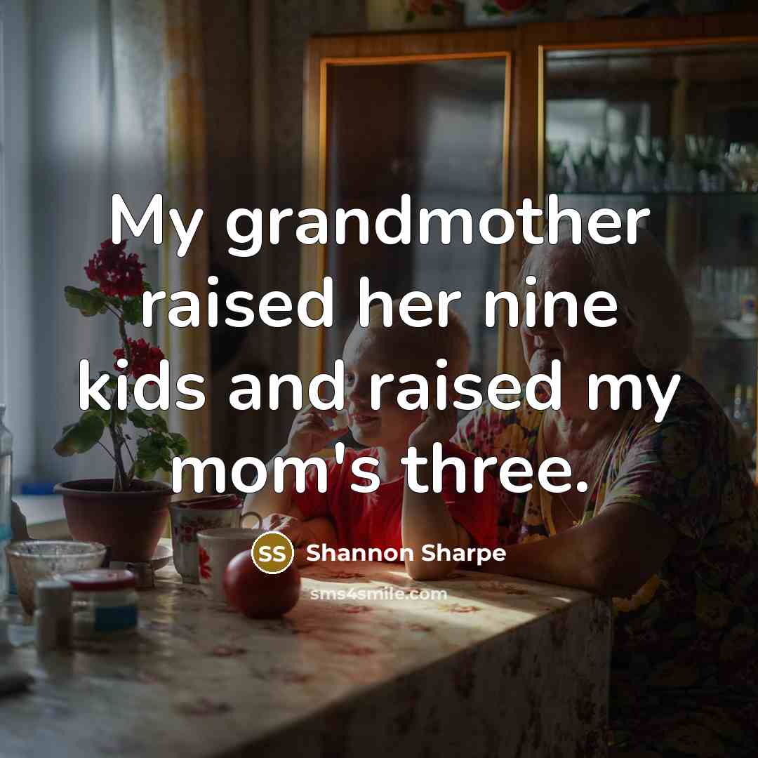 “My grandmother raised her nine kids and raised my mom's…” quote by Shannon Sharpe