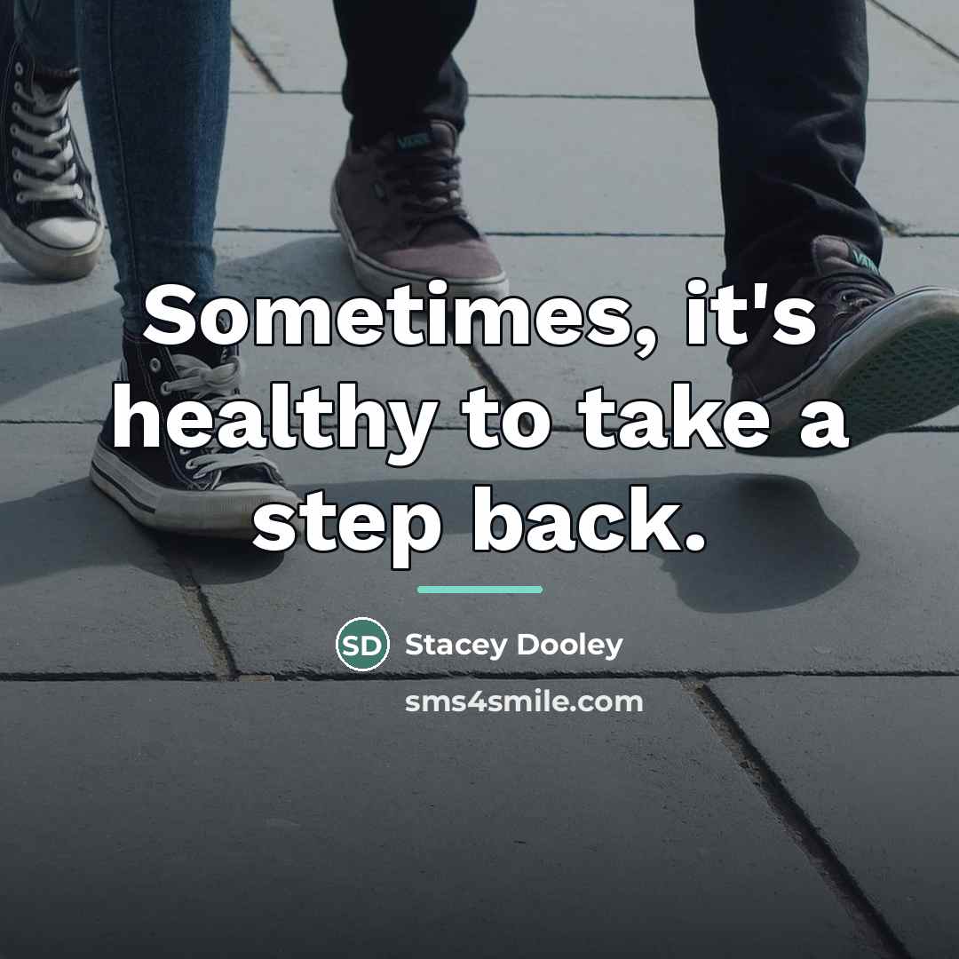“Sometimes, it's healthy to take a step back.…” quote by Stacey Dooley