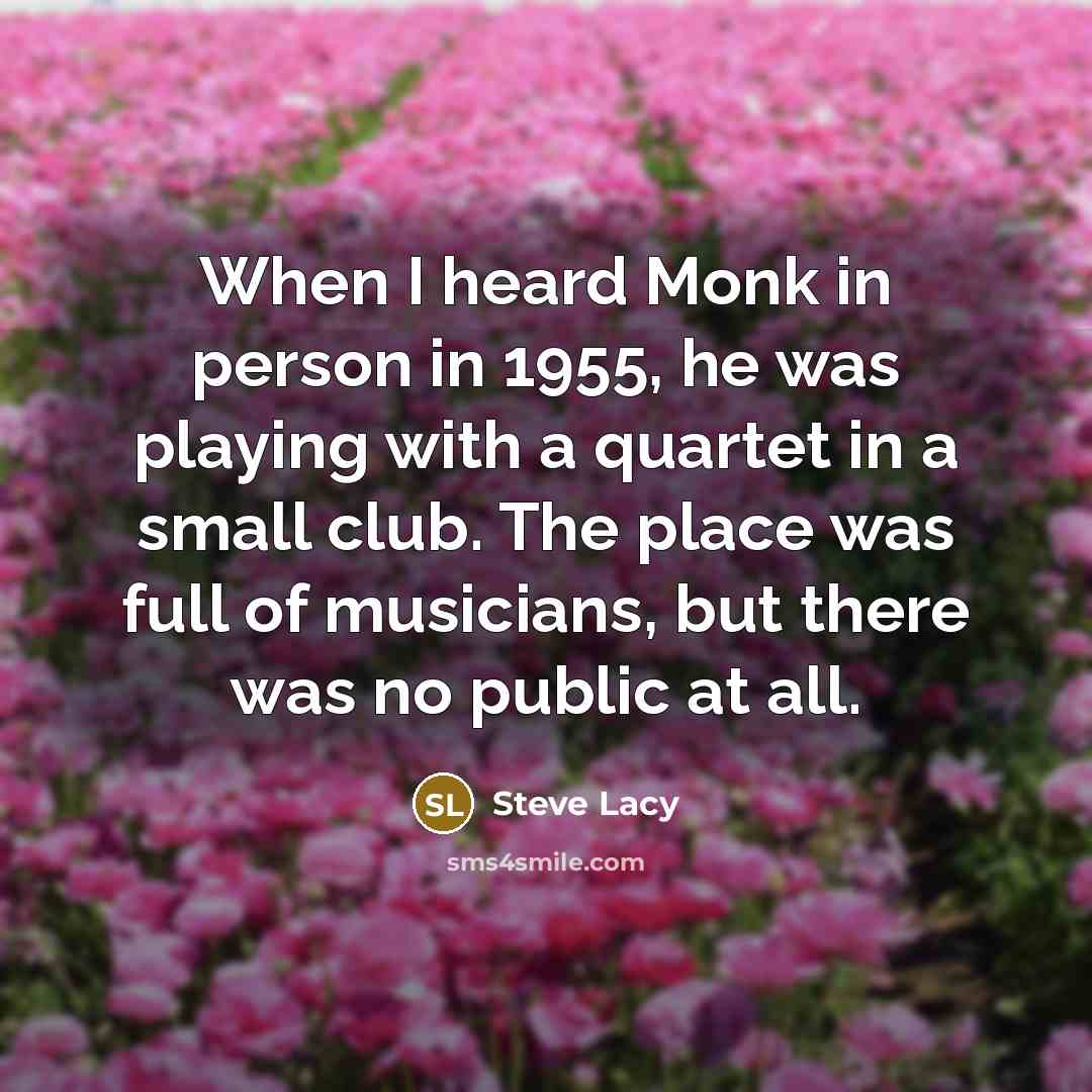 “When I heard Monk in person in 1955, he was…” quote by Steve Lacy