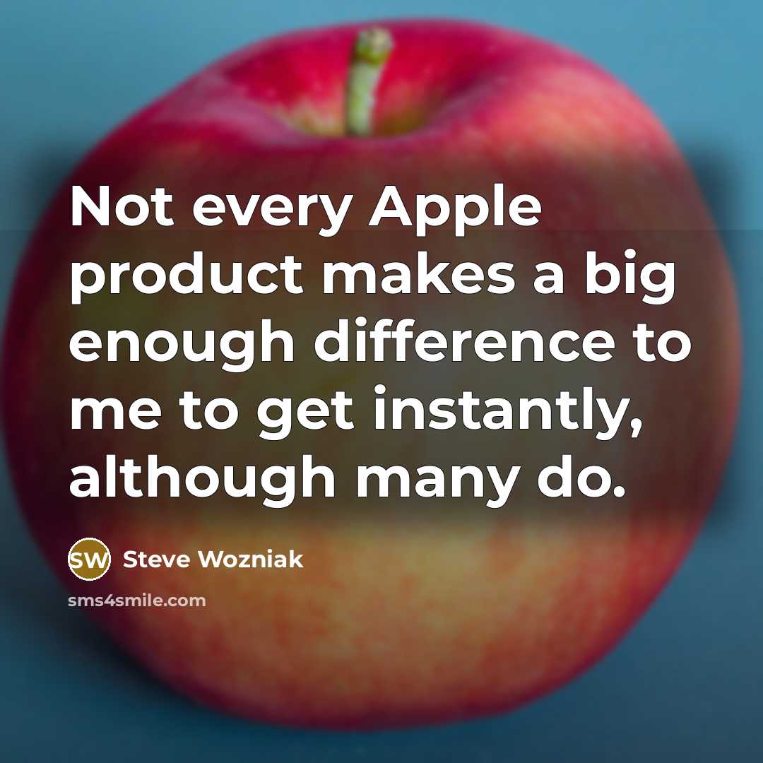 “Not every Apple product makes a big enough difference to…” quote by Steve Wozniak