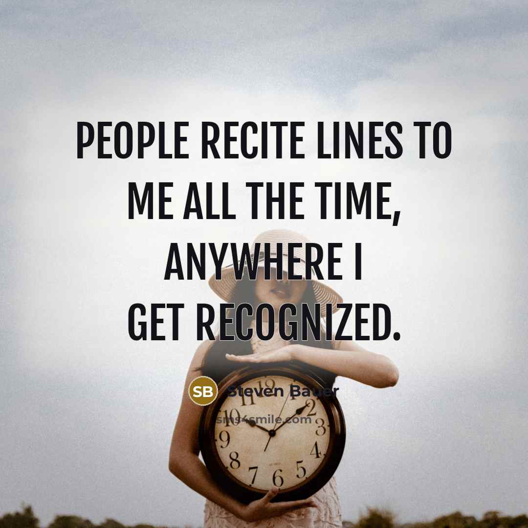 “People recite lines to me all the time, anywhere I…” quote by Steven Bauer
