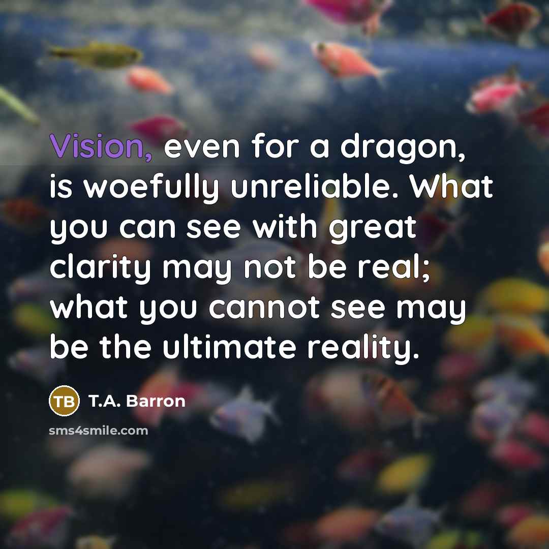 “Vision, even for a dragon, is woefully unreliable. What you…” quote by T.A. Barron