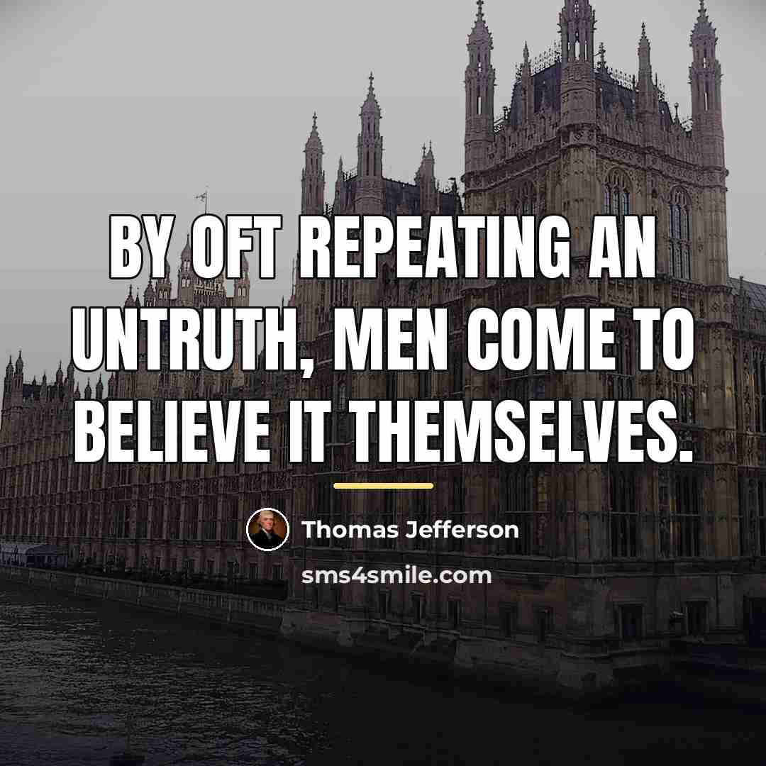 “By oft repeating an untruth, men come to believe it…” quote by Thomas Jefferson