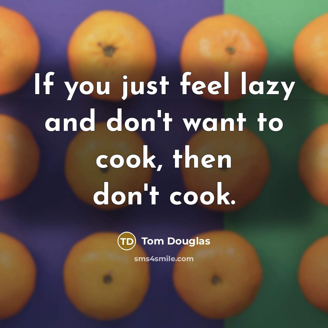 “If you just feel lazy and don't want to cook,…” quote by Tom Douglas