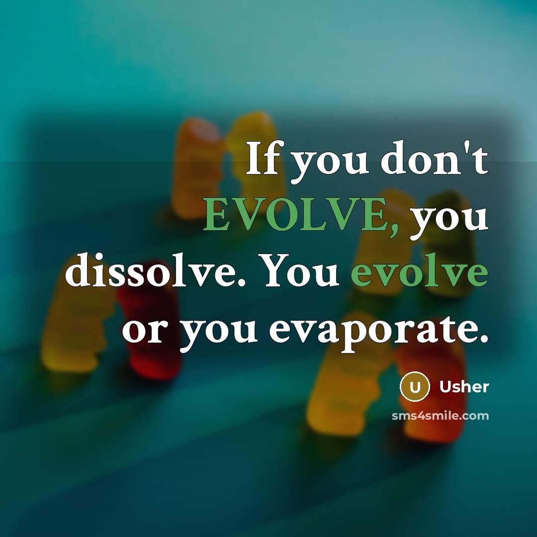 “If you don't EVOLVE, you dissolve. You evolve or you evaporate.” quote by Usher