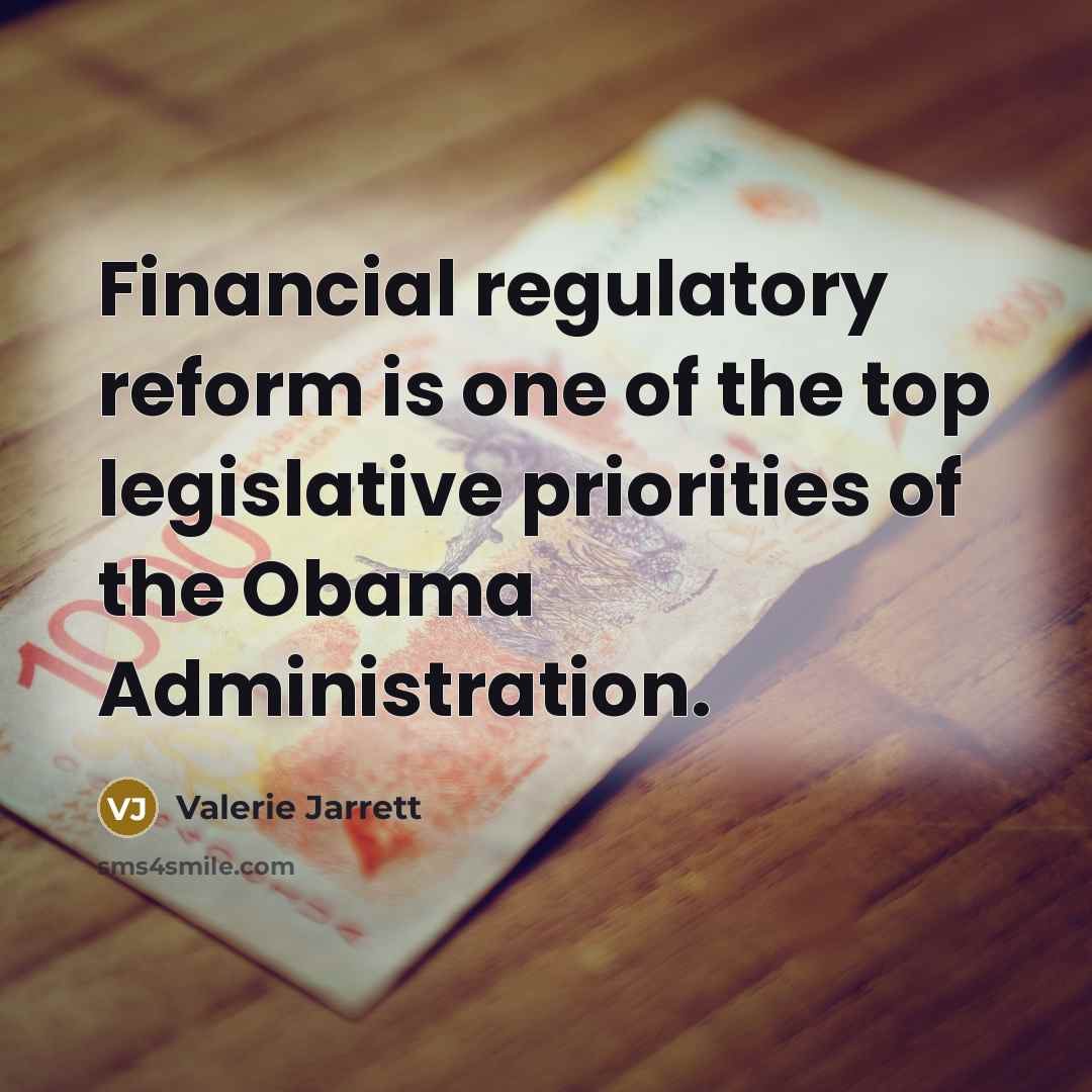 “Financial regulatory reform is one of the top legislative priorities…” quote by Valerie Jarrett