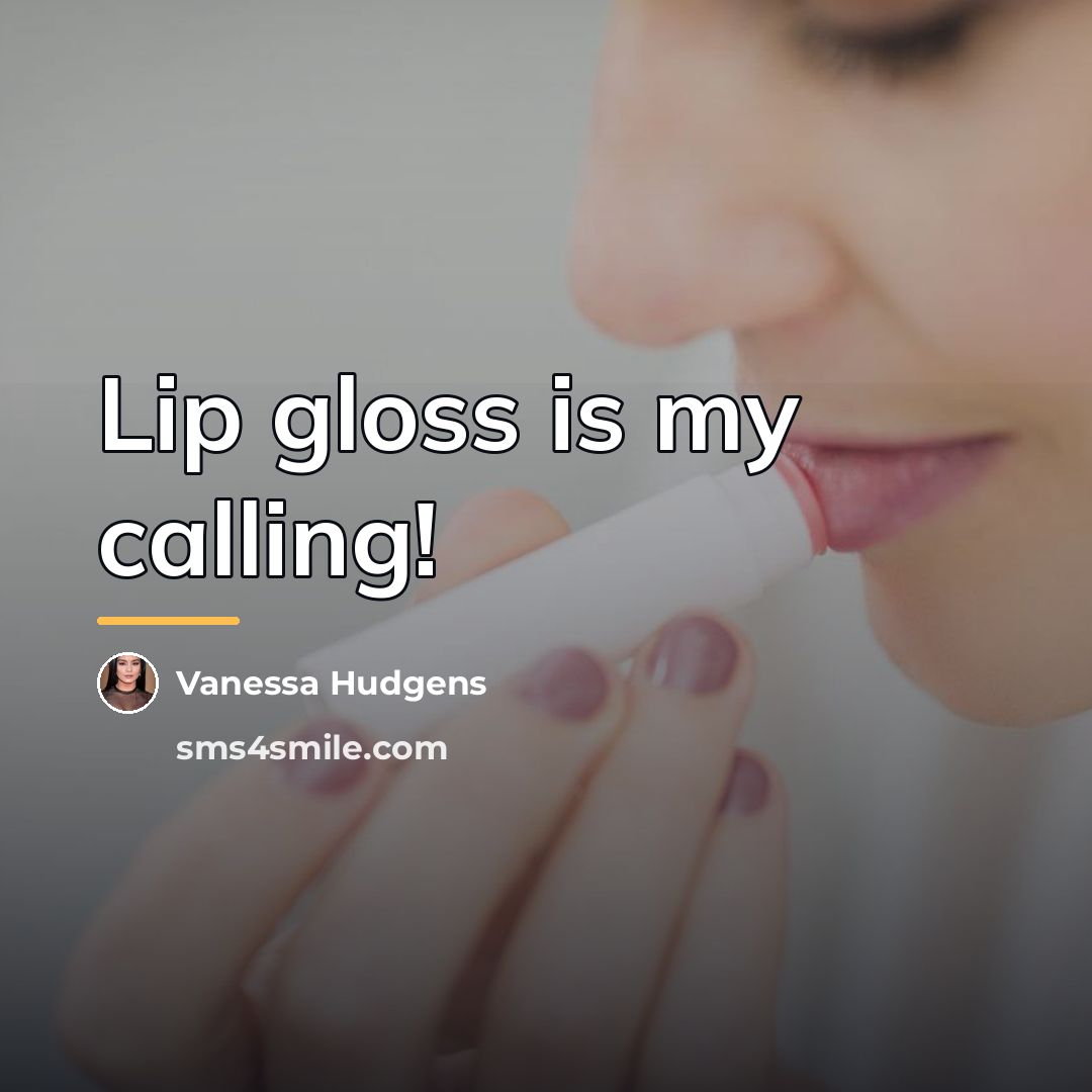 “Lip gloss is my calling!…” quote by Vanessa Hudgens