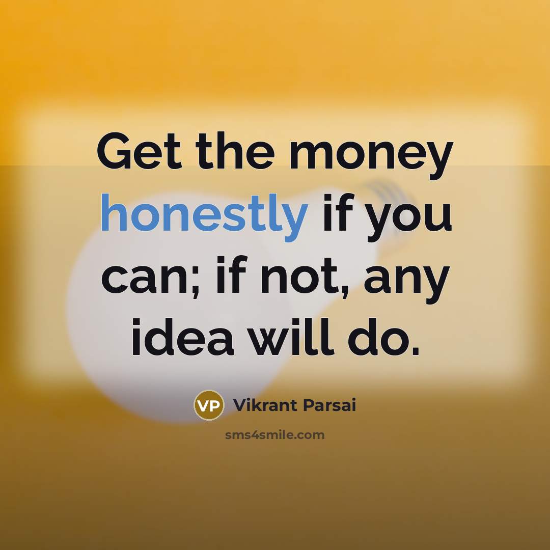 “Get the money honestly if you can; if not, any…” quote by Vikrant Parsai
