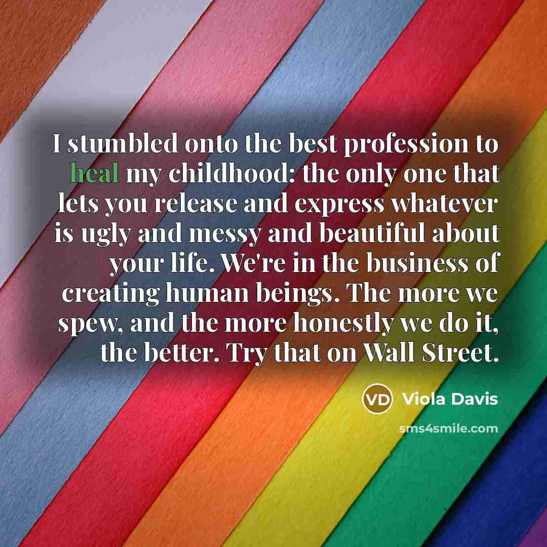 “I stumbled onto the best profession to heal my childhood:…” quote by Viola Davis