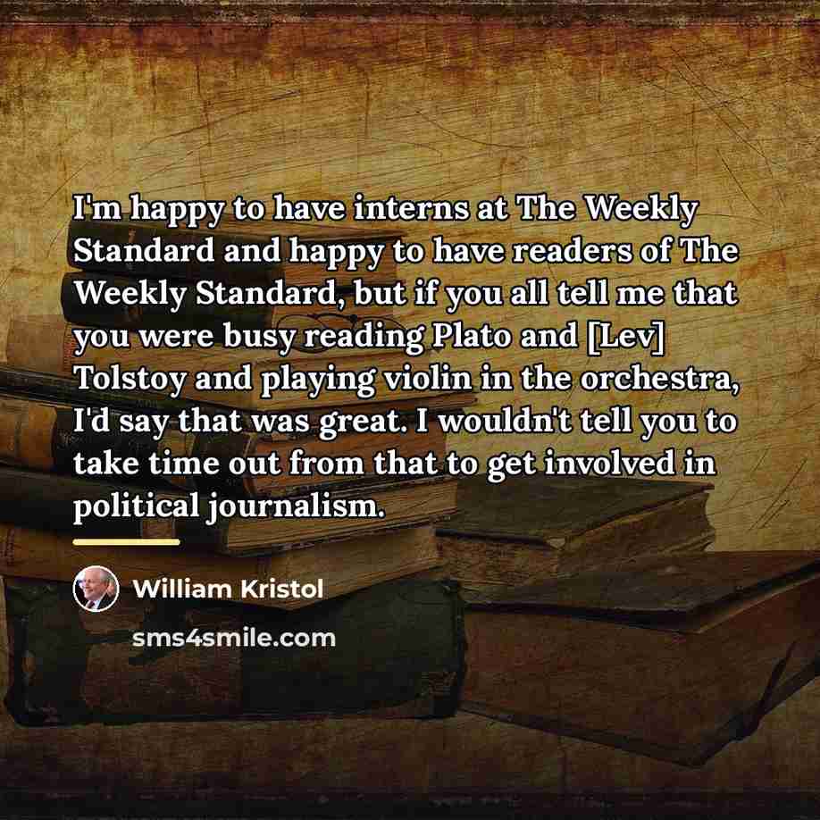 “I'm happy to have interns at The Weekly Standard and…” quote by William Kristol