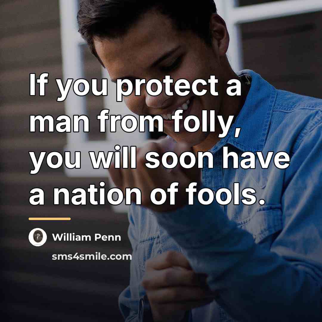 “If you protect a man from folly, you will soon…” quote by William Penn