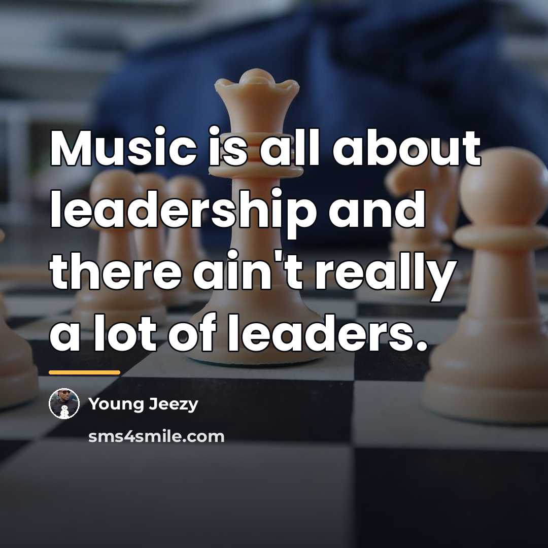 “Music is all about leadership and there ain't really a…” quote by Young Jeezy