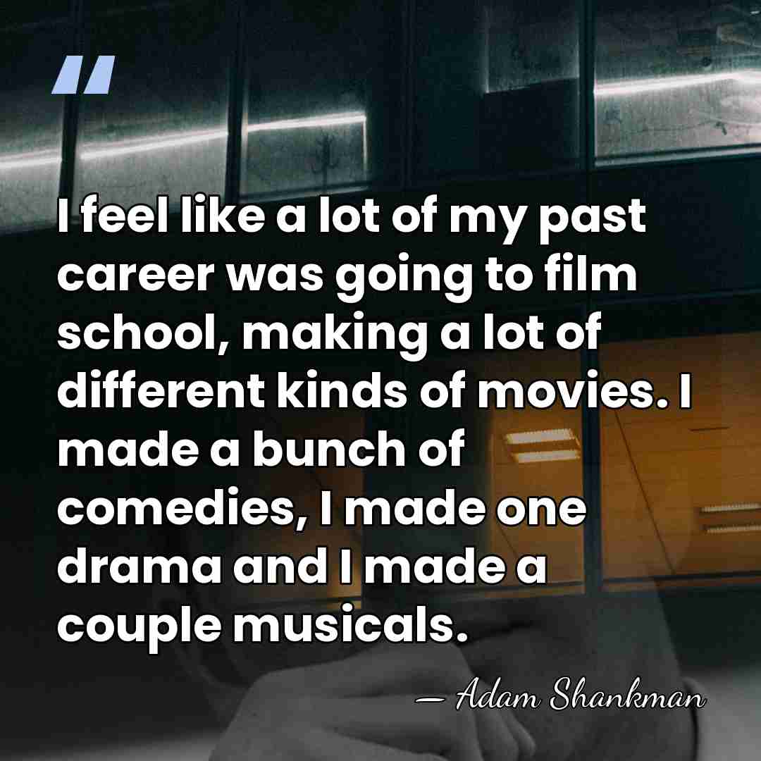 I feel like a lot of my past career was going to&hellip; - Adam Shankman