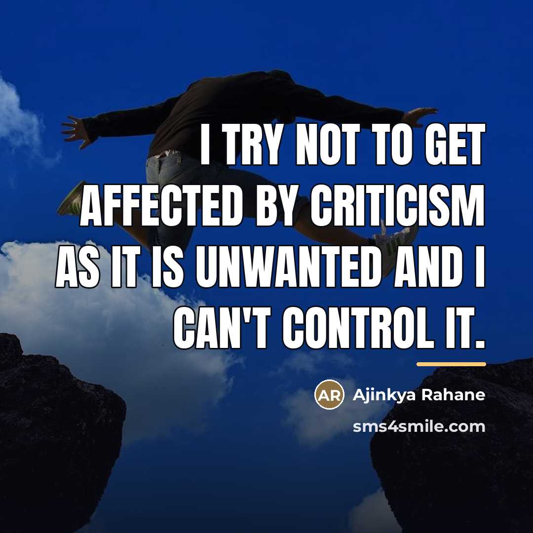 “I try not to get affected by criticism as it…” quote by Ajinkya Rahane