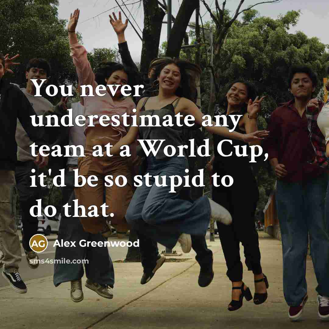 “You never underestimate any team at a World Cup, it'd…” quote by Alex Greenwood