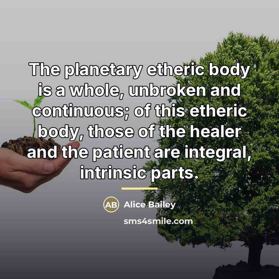 “The planetary etheric body is a whole, unbroken and continuous;…” quote by Alice Bailey