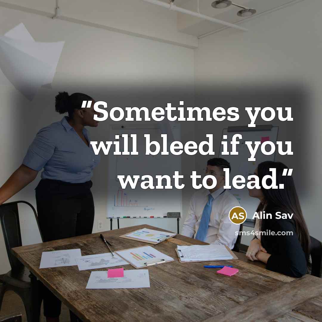 “Sometimes you will bleed if you want to lead.” quote by Alin Sav