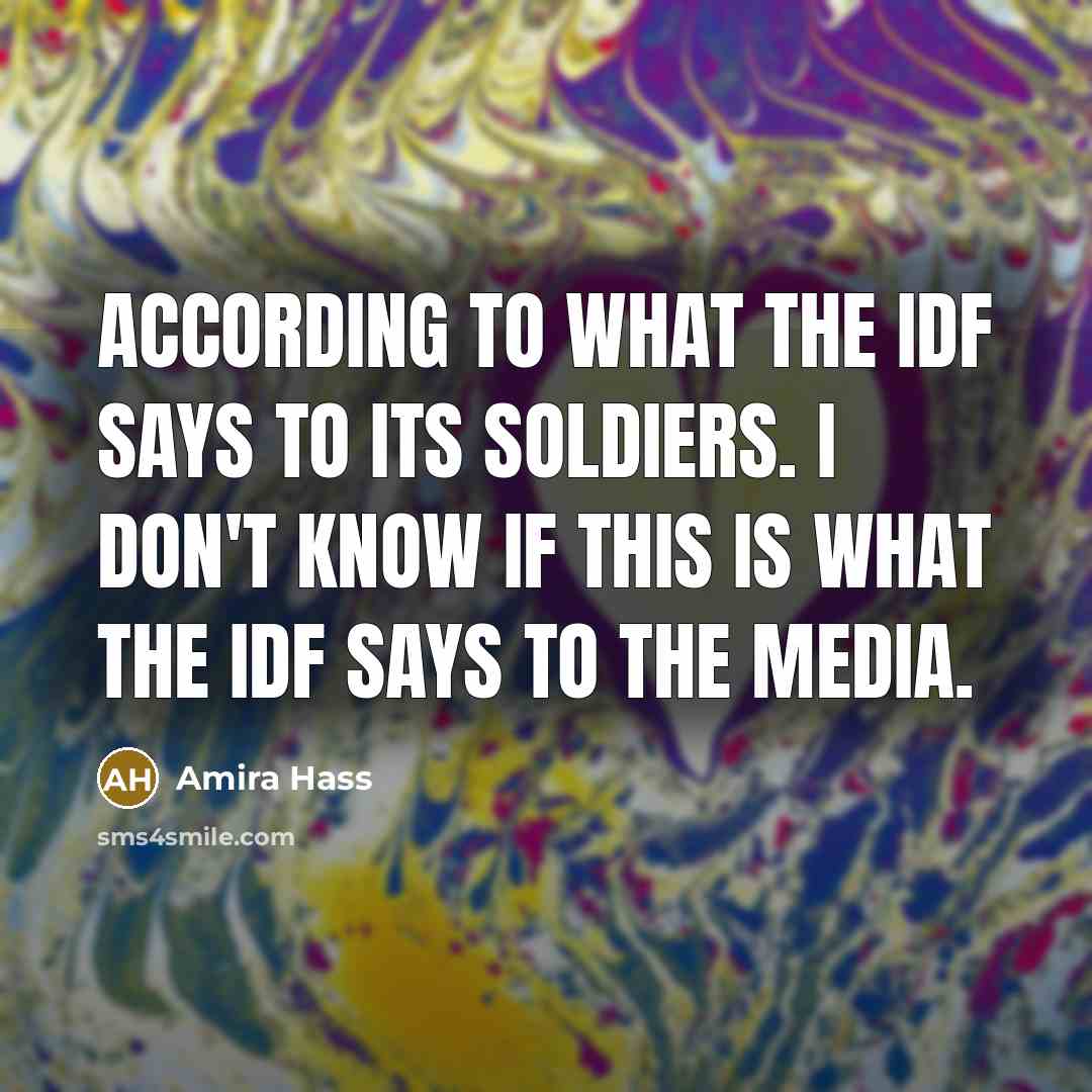 “According to what the IDF says to its soldiers. I…” quote by Amira Hass