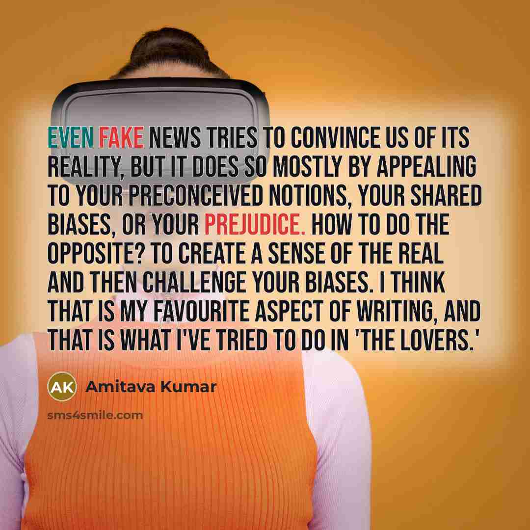 “Even fake news tries to convince us of its reality,…” quote by Amitava Kumar