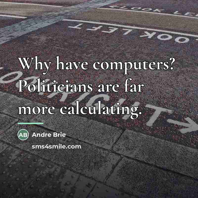 “Why have computers? Politicians are far more calculating.…” quote by Andre Brie