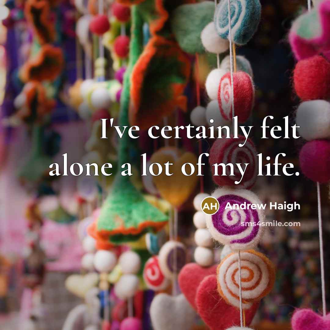 “I've certainly felt alone a lot of my life.…” quote by Andrew Haigh