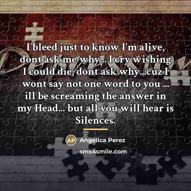 “I bleed just to know I'm alive, dont ask me…” quote by Angelica Perez