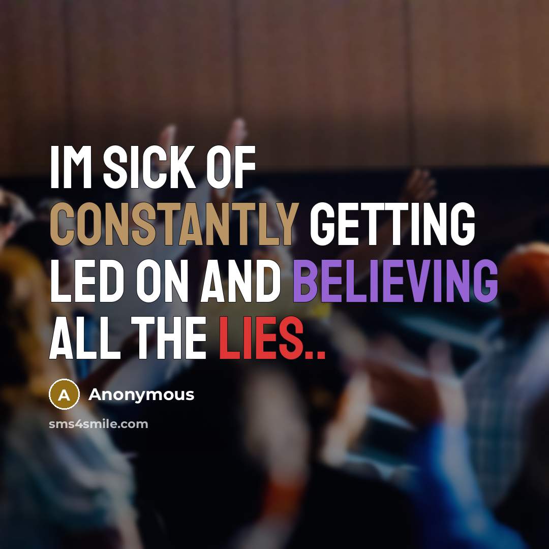 “Im sick of Constantly getting led on and believing all the lies..” quote by Anonymous