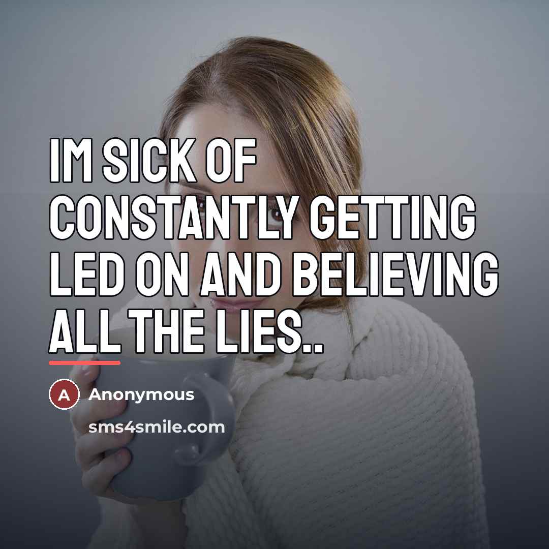 “Im sick of Constantly getting led on and believing all…” quote by Anonymous