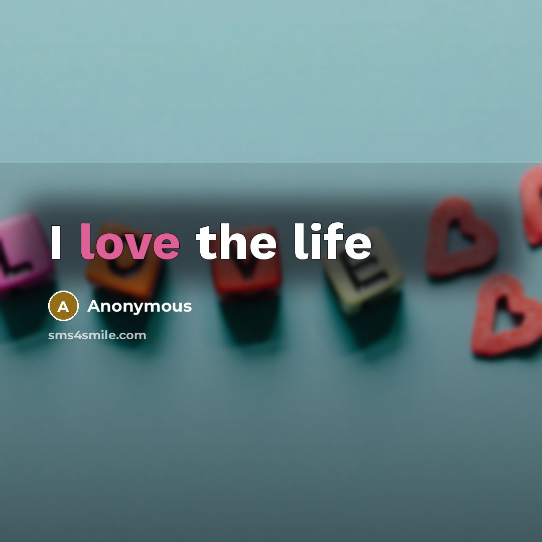 “I love the life” quote by Anonymous