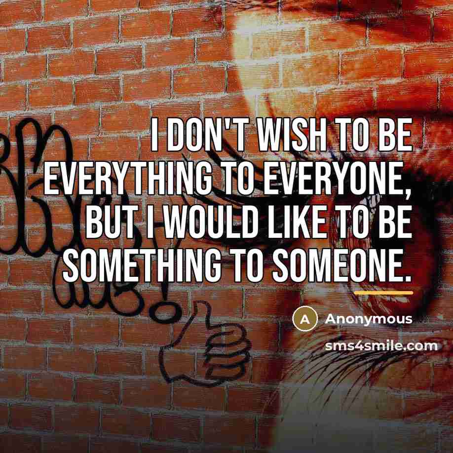 “I don't wish to be everything to everyone, but I…” quote by Anonymous