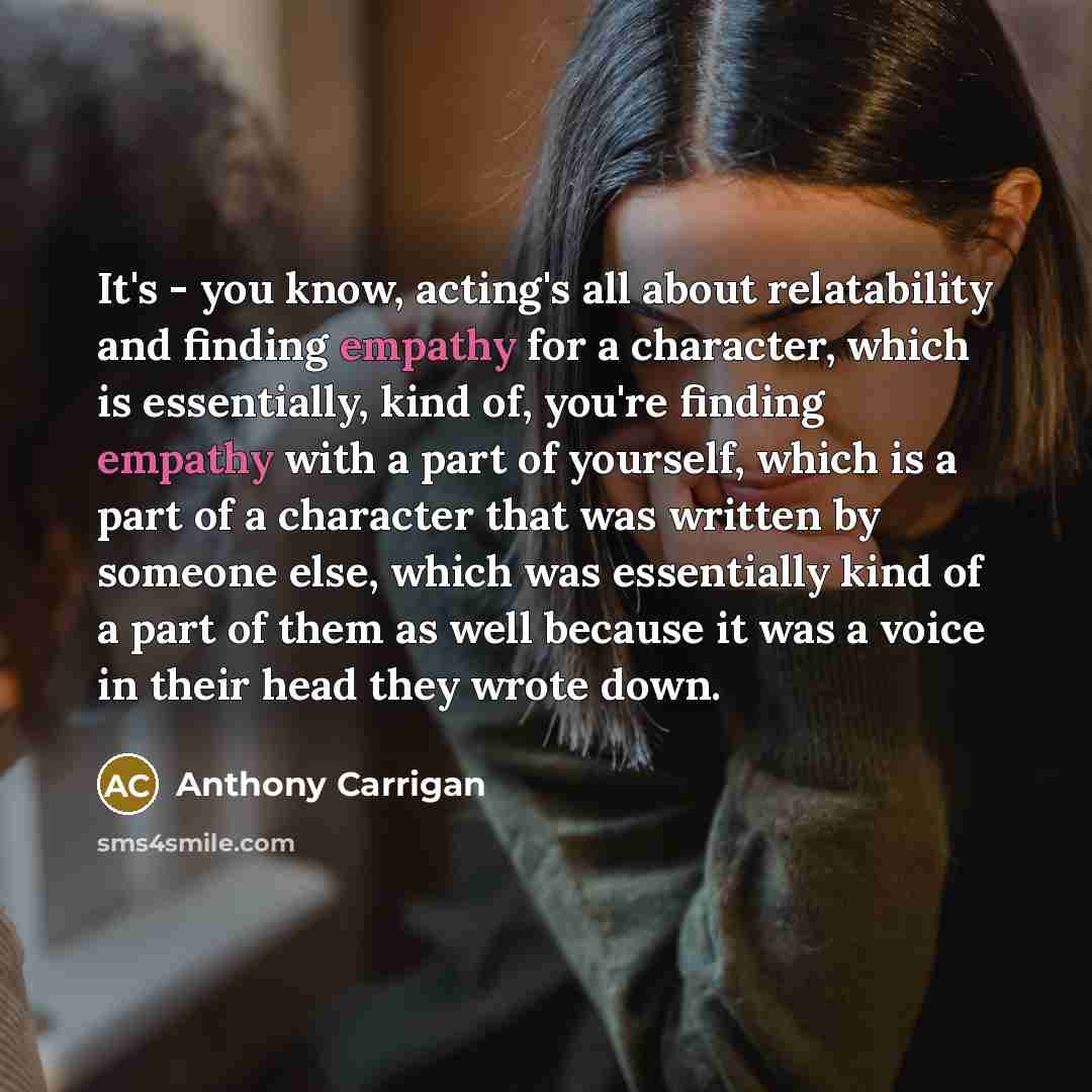 “It's - you know, acting's all about relatability and finding…” quote by Anthony Carrigan