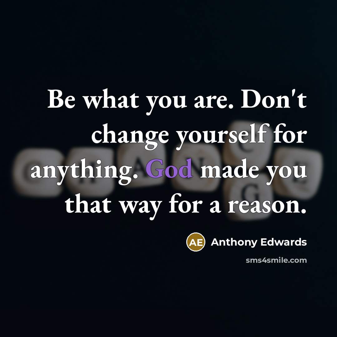 “Be what you are. Don't change yourself for anything. God…” quote by Anthony Edwards