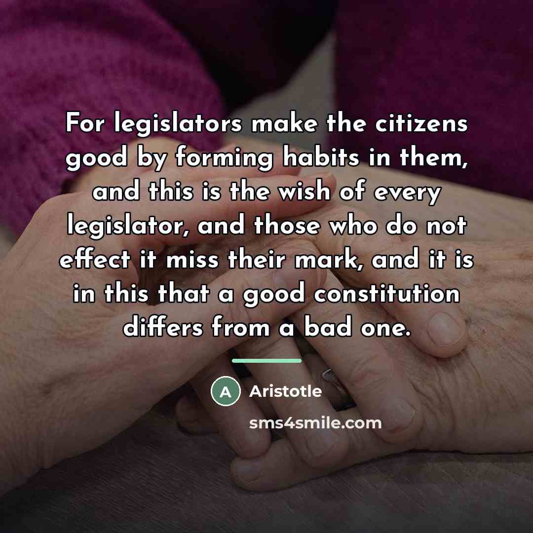 “For legislators make the citizens good by forming habits in…” quote by Aristotle