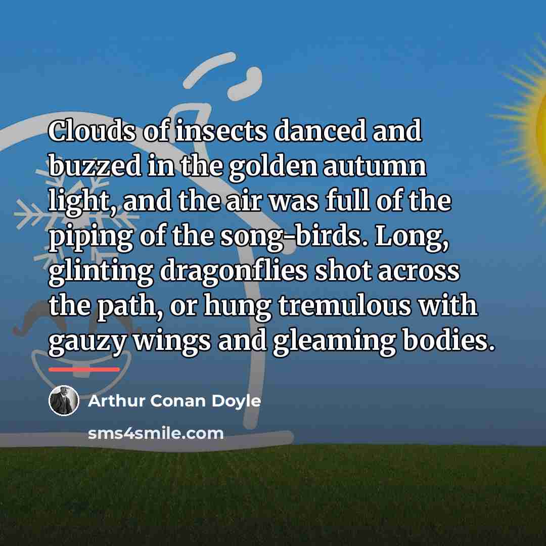 “Clouds of insects danced and buzzed in the golden autumn…” quote by Arthur Conan Doyle