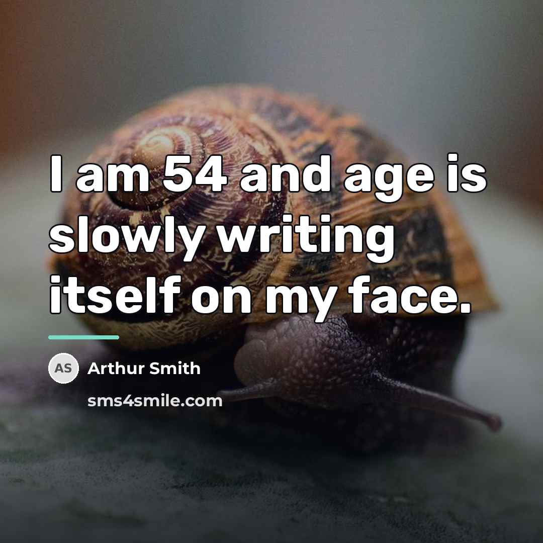 “I am 54 and age is slowly writing itself on…” quote by Arthur Smith