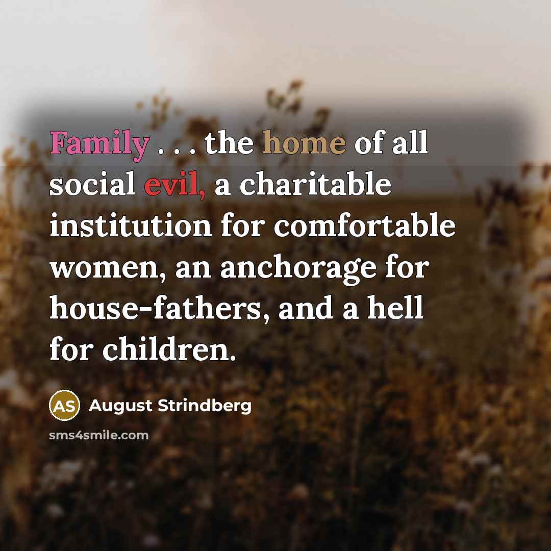 “Family . . . the home of all social evil,…” quote by August Strindberg