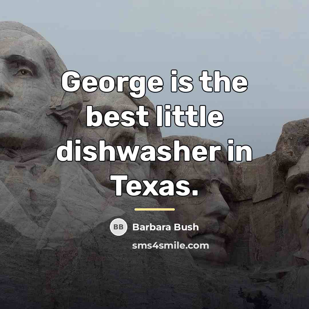 “George is the best little dishwasher in Texas.…” quote by Barbara Bush