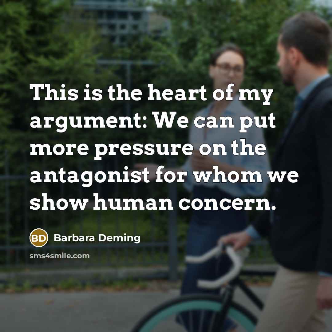“This is the heart of my argument: We can put…” quote by Barbara Deming