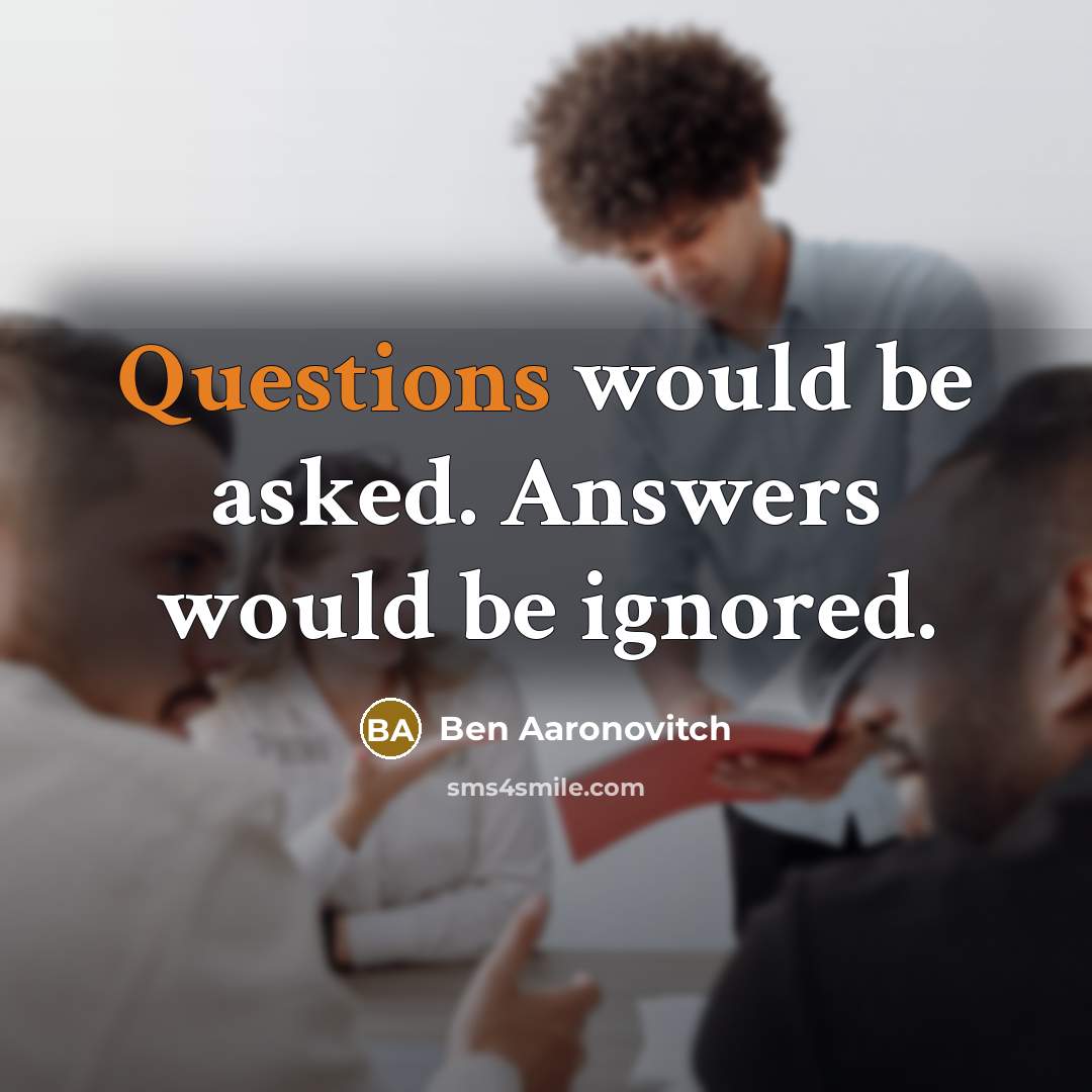 “Questions would be asked. Answers would be ignored.” quote by Ben Aaronovitch