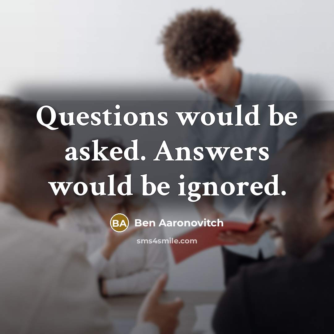 “Questions would be asked. Answers would be ignored.…” quote by Ben Aaronovitch