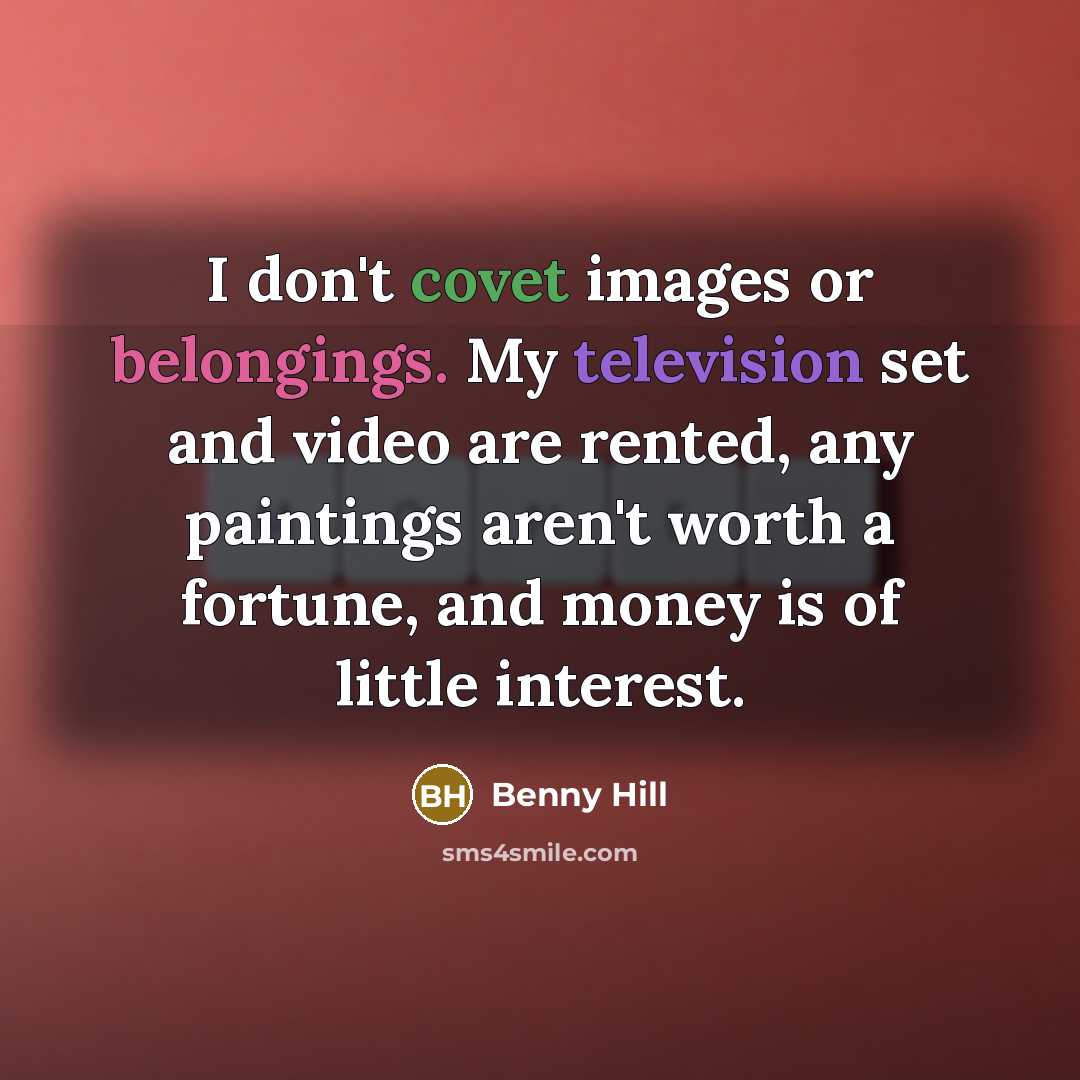 “I don't covet images or belongings. My television set and…” quote by Benny Hill