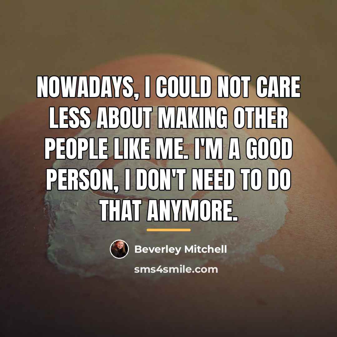 “Nowadays, I could not care less about making other people…” quote by Beverley Mitchell