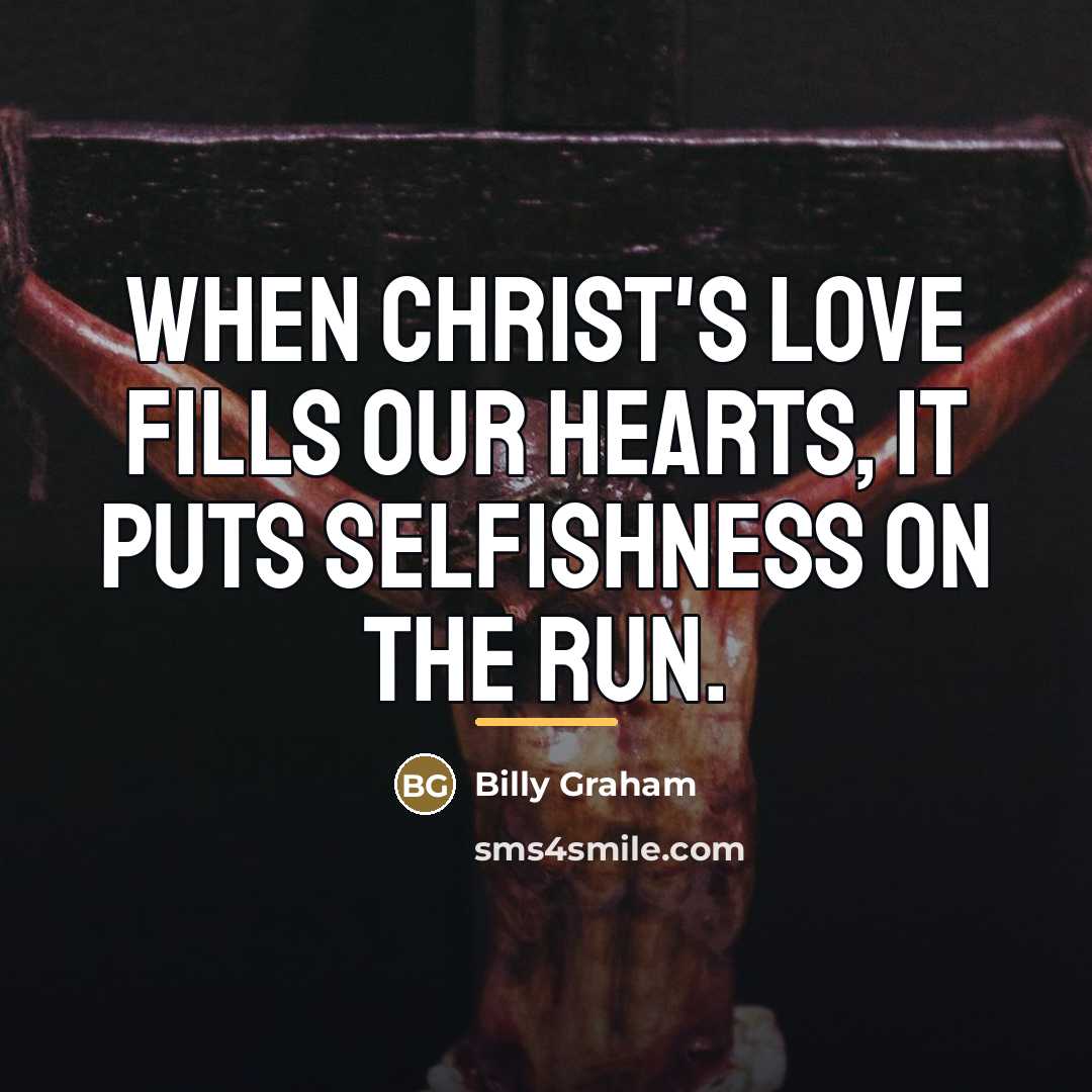 “When Christ's love fills our hearts, it puts selfishness on…” quote by Billy Graham