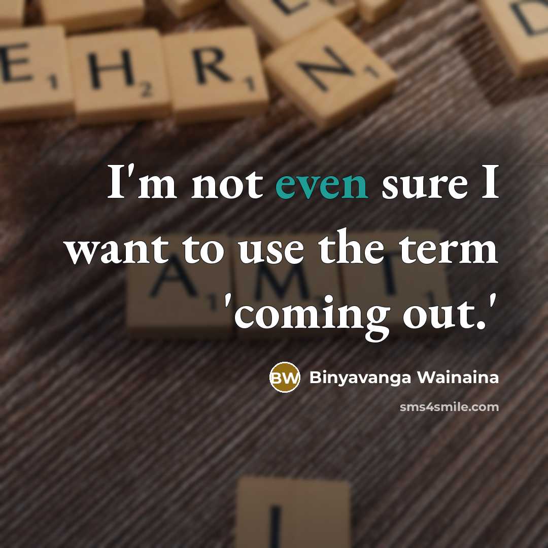 “I'm not even sure I want to use the term…” quote by Binyavanga Wainaina
