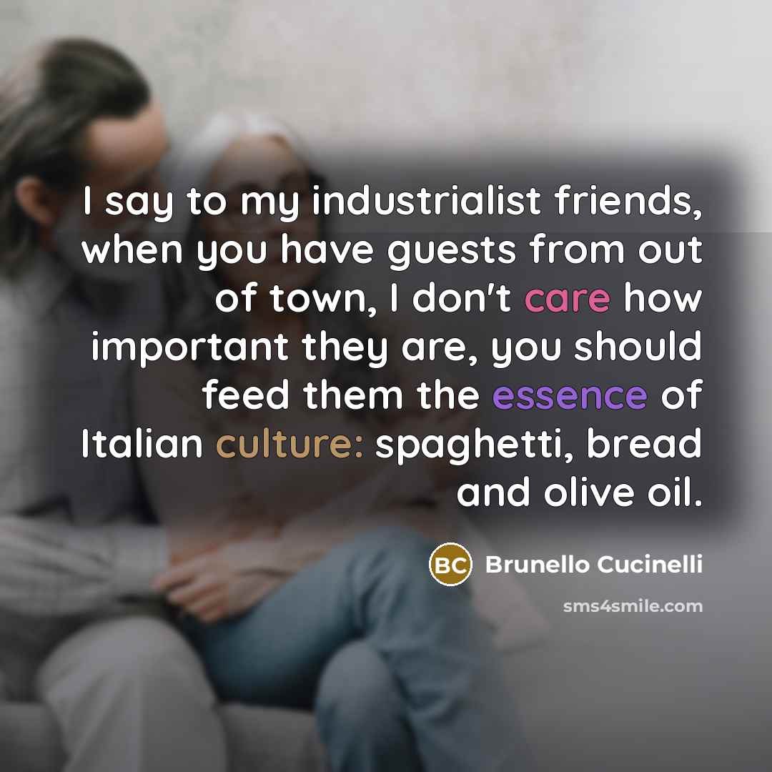 “I say to my industrialist friends, when you have guests…” quote by Brunello Cucinelli