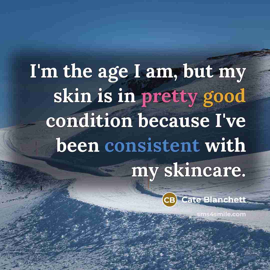 “I'm the age I am, but my skin is in…” quote by Cate Blanchett