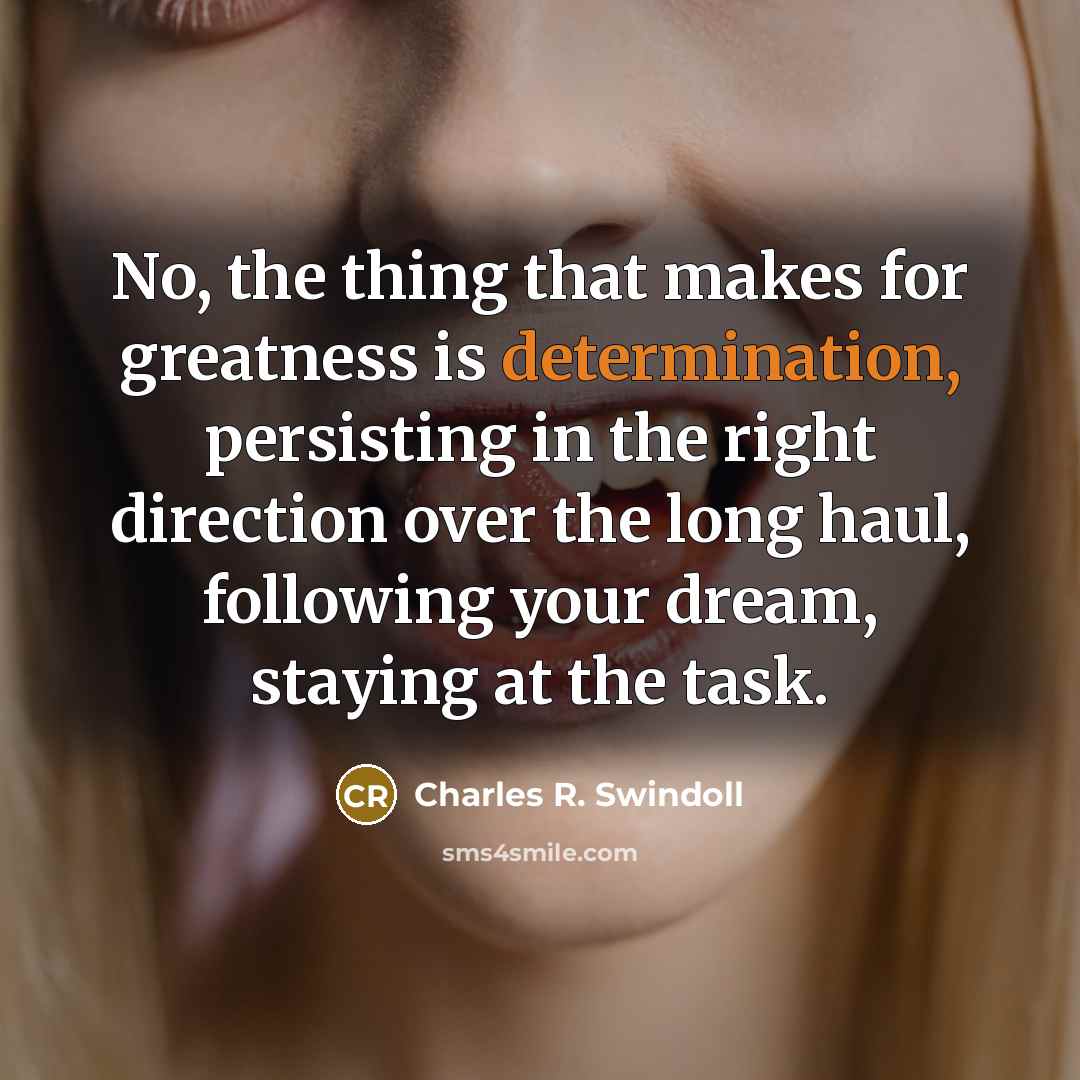 “No, the thing that makes for greatness is determination, persisting…” quote by Charles R. Swindoll