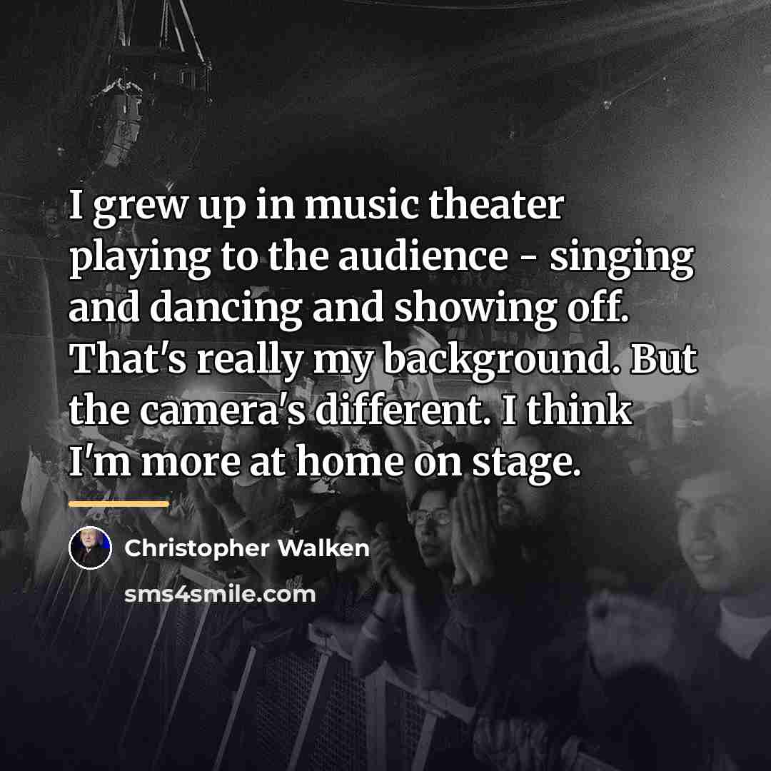 “I grew up in music theater playing to the audience…” quote by Christopher Walken